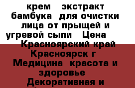 крем “ экстракт бамбука“ для очистки лица от прыщей и угревой сыпи › Цена ­ 380 - Красноярский край, Красноярск г. Медицина, красота и здоровье » Декоративная и лечебная косметика   . Красноярский край,Красноярск г.